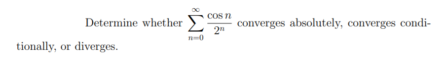 Determine whether
converges absolutely, converges condi-
2"
cos n
n=0
tionally, or diverges.
