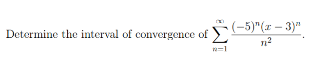 Determine the interval of convergence of >,
(-5)" (х — 3)"
n2
n=1
