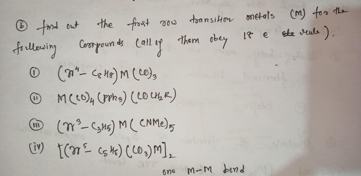 © fnd out
the frost
(M) too the
toansition
ret
Compourn
9.
oow
ete veule
de).
ds
forllowing Cormyoun call ay them obey 18 e
Call op
- Ce H8) M (0),
MccO)4 (pphg) (co CH,R)
(n-us) M(CNME)s
(5
one
M-M bond
