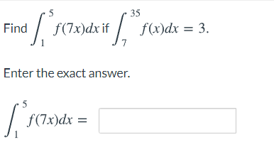 35
Find
f(7x)dx if
f(x)dx = 3.
Enter the exact answer.
f(7x)dx =
