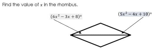 Find the value of x in the rhombus.
(5x? – 4x + 10)°
(6x? – 3x + 8)°
