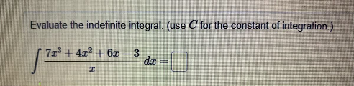 Evaluate the indefinite integral. (use C for the constant of integration.)
71 +4x2 + 6x
3
dx
