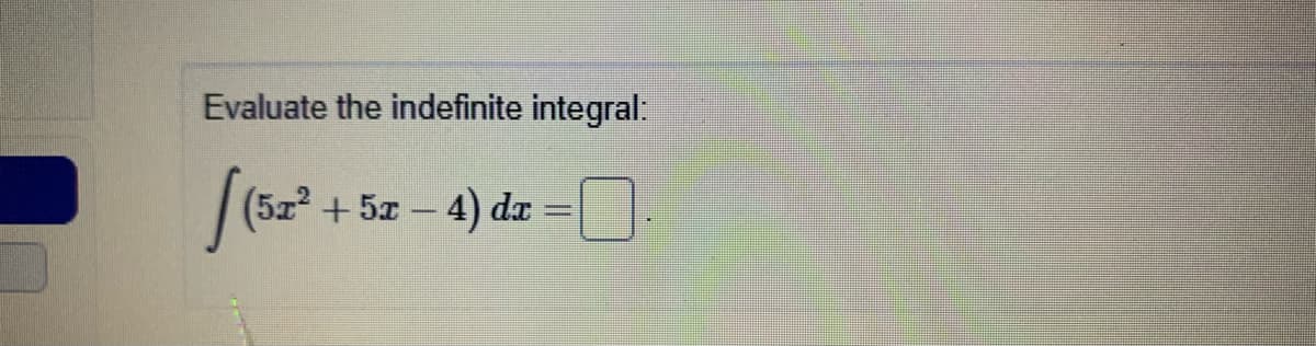 Evaluate the indefinite integral:
|(5z2 + 5x - 4) dæ
