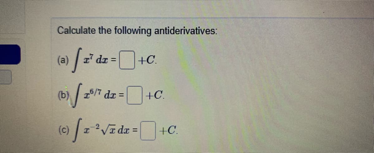 Calculate the following antiderivatives.
(a)
1 dz =
+C.
%3D
(b) / z®/7 dx =
+C.
|2 ?Vīdz =
+C.
