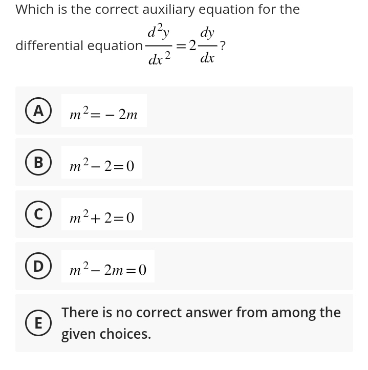 Which is the correct auxiliary equation for the
d²y
differential equation.
A
B
C
D
(Ε
m² = -2m
m²_2=0
m² +2=0
dx 2
m² -2m=0
dy
= 2-?
dx
There is no correct answer from among the
given choices.