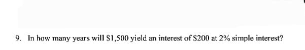 9. In how many years will $1,500 yield an interest of $200 at 2% simple interest?
