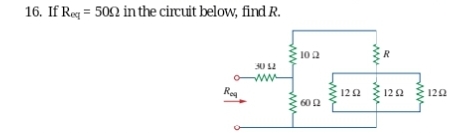 16. If Req= 500 in the circuit below, find R.
Rea
30 12
wwww
1022
6002
1292
R
1202 120
Ω