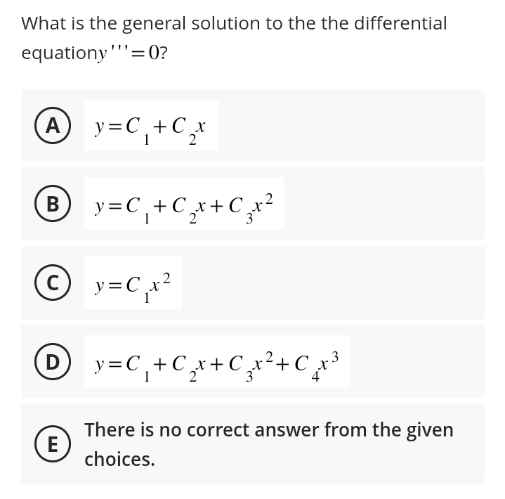 What is the general solution to the the differential
equationy'''=0?
A y=C₁+C₁₂x
1
By=C₁+C₁₂x+C₁x²
3
C y=C₁x²
1
2
(E)
Dy=C₁+C₁₂x+C₁₂x² + C₁₂x³
3
4
2
3
There is no correct answer from the given
choices.