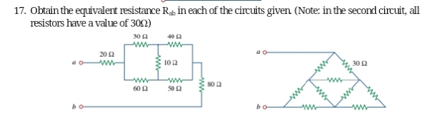 17. Obtain the equivalent resistance Rab in each of the circuits given (Note: in the second circuit, all
resistors have a value of 3092)
30 12
2012
www
www
60 2
40 52
ww
102
www
50 £2
80 12
ao
3052
A