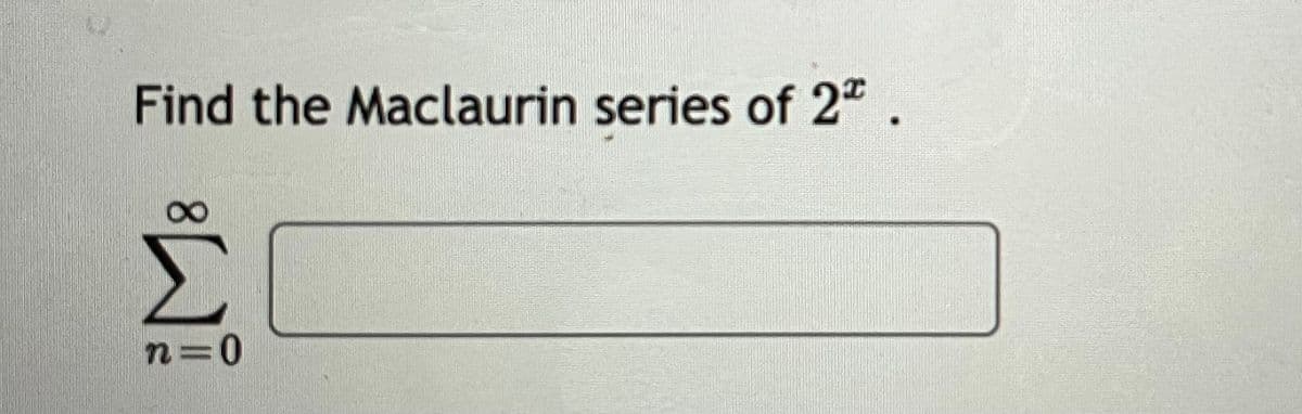 Find the Maclaurin series of 2 .
n=0
