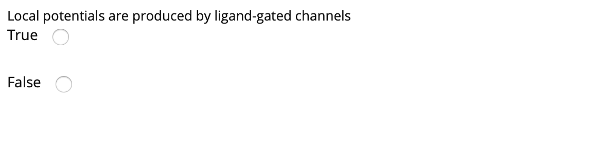 Local potentials are
produced by ligand-gated channels
True
False
