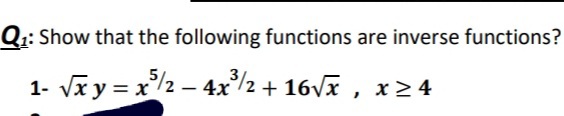 Q:: Show that the following functions are inverse functions?
1- Vx y = x/2 – 4x/2 + 16Vx ,
x > 4

