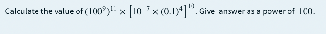 Calculate the value of (100°)" × [10-7 × (0.1)*]".c
. Give answer as a power of 100.
