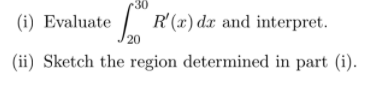 (i) Evaluate / R'(x) dx and interpret.
20
(ii) Sketch the region determined in part (i).
