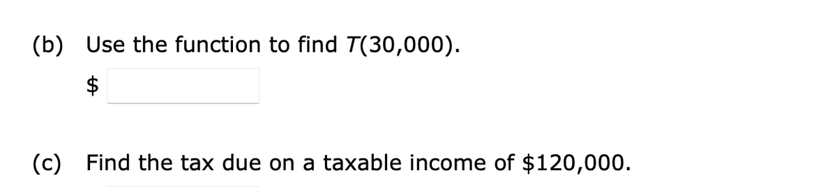 (b) Use the function to find T(30,000).
(c) Find the tax due on a taxable income of $120,000.