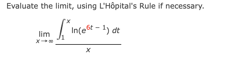 Evaluate the limit, using L'Hôpital's Rule if necessary.
In(e6t - 1) dt
lim
1
X> 00
