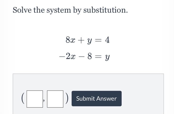 Solve the system by substitution.
8x + y = 4
-2x – 8 = y
Submit Answer
