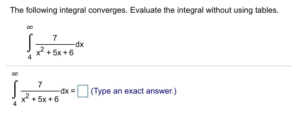 The following integral converges. Evaluate the integral without using tables.
7
xp-
2
x + 5x + 6
4
7
dx =
(Type an exact answer.)
x + 5x +6
4
8.
