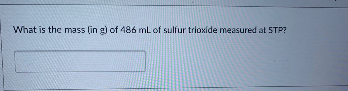 What is the mass (in g) of 486 mL of sulfur trioxide measured at STP?
