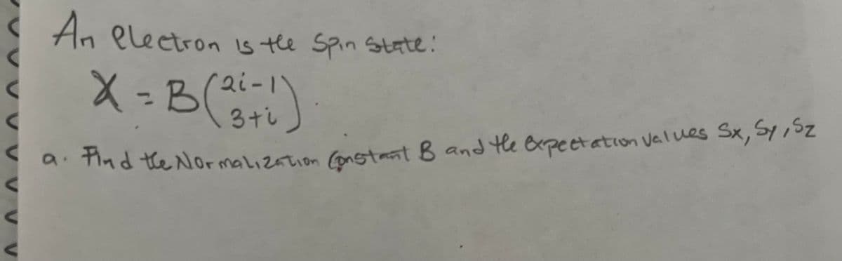 < An electron is the San State:
An
X -B()
Qi-1
Tnd the Normalization ronstant B and te expectation Values Sx, Sy,SZ
< a.
3+し
く
