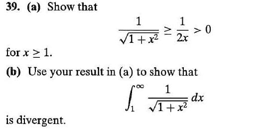 39. (a) Show that
1
1
> 0
2x
V1 + x2
for x > 1.
(b) Use your result in (a) to show that
dx
V1+x2
J1
is divergent.
