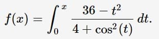 36 – t2
dt.
f(x) =
4+ cos? (t)
