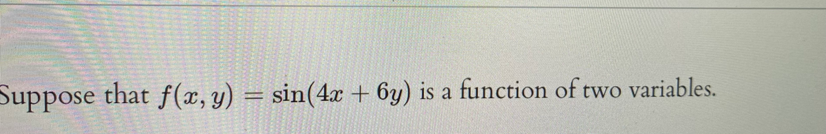 Suppose that f(x, y) = sin(4x + 6y) is a function of two variables.
