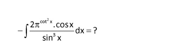 2T
cot? x
.COSX
%3D
3
sin' x
