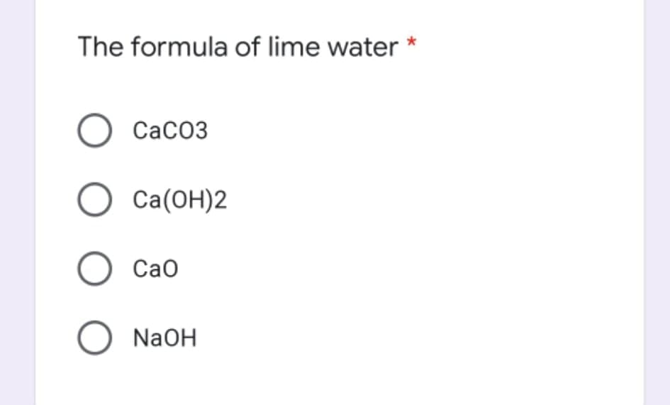 The formula of lime water
O Caco3
О Caа(ОН)2
O Cao
O NAOH
