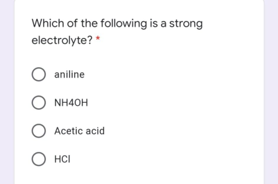 Which of the following is a strong
electrolyte? *
O aniline
NH4OH
O Acetic acid
О нс
