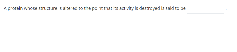 A protein whose structure is altered to the point that its activity is destroyed is said to be
