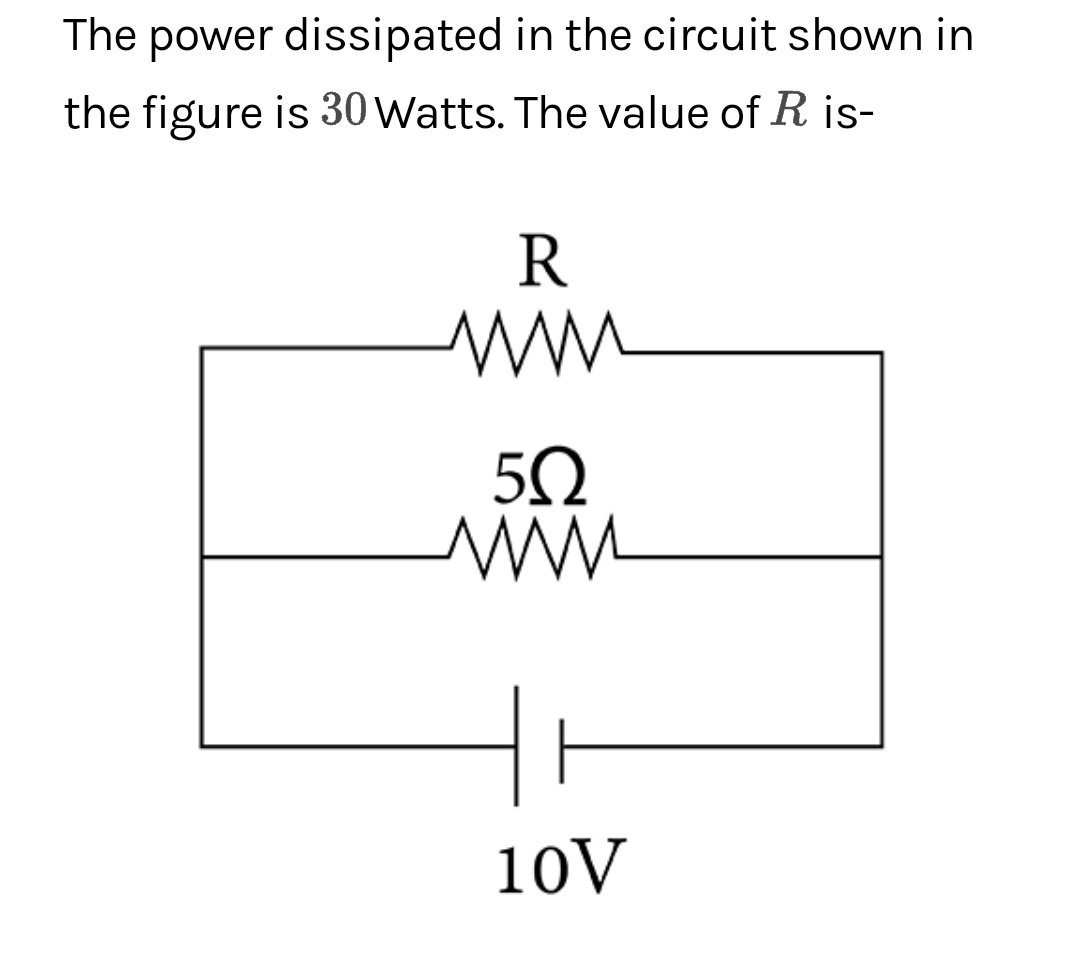 The power dissipated in the circuit shown in
the figure is 30 Watts. The value of R is-
R
www
502
www
10V