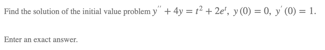 Find the solution of the initial value problem y" + 4y =t² + 2e', y (0) = 0, y' (0) = 1.
Enter an exact answer.
