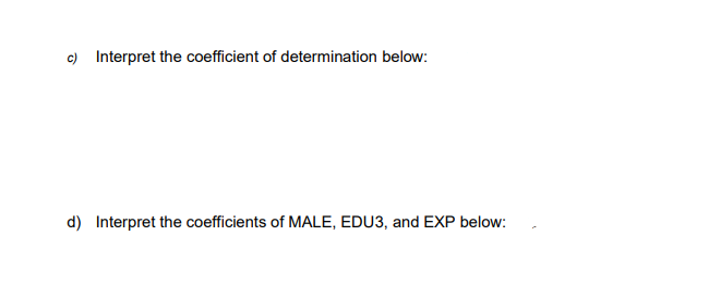 c) Interpret the coefficient of determination below:
d) Interpret the coefficients of MALE, EDU3, and EXP below:
