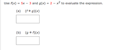 Use f(x) = 5x - 3 and g(x) = 2 - x2 to evaluate the expression.
(a) (ro g)(x)
(b) (go n(x)
