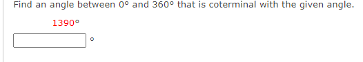 Find an angle between 0° and 360° that is coterminal with the given angle.
1390°
