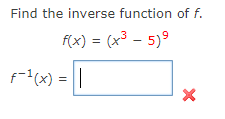 f(x) = (x3
Find the inverse function of f.
f(x) = (x³ – 5)9
f=l(x) = ||
