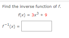 Find the inverse function of f.
f(x) = 3x3 + 9
f-(x) =
