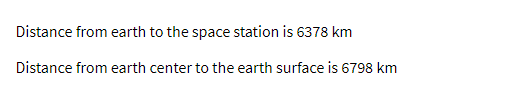 Distance from earth to the space station is 6378 km
Distance from earth center to the earth surface is 6798 km

