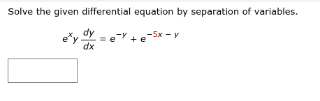 Solve the given differential equation by separation of variables.
dy
e*y
eY + e-5x - y
dx
