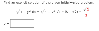 Find an explicit solution of the given initial-value problem.
2
V1- y? dx - V1- x² dy = 0, y(0) =
y =
