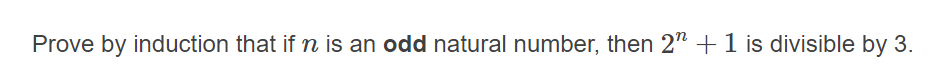 Prove by induction that if n is an odd natural number, then 2" +1 is divisible
3.
