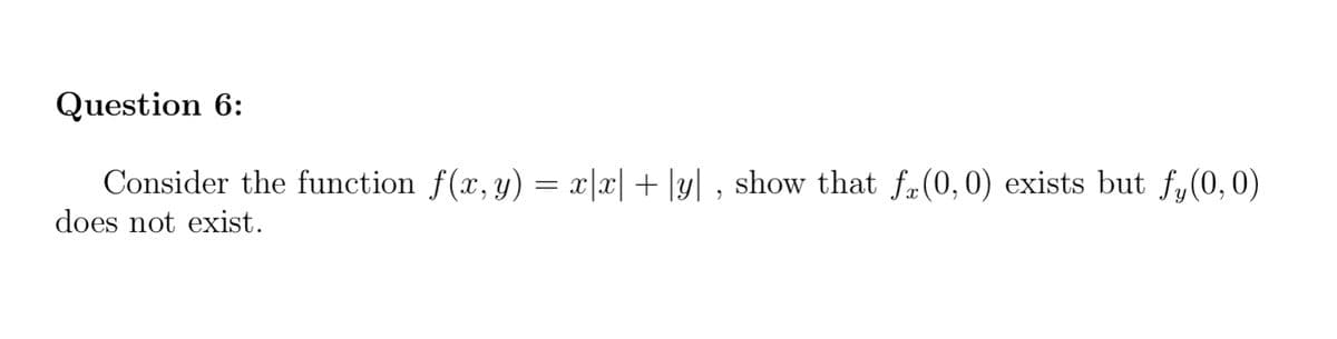 Question 6:
Consider the function f(x, y) = xx + y, show that f(0,0) exists but f(0, 0)
does not exist.