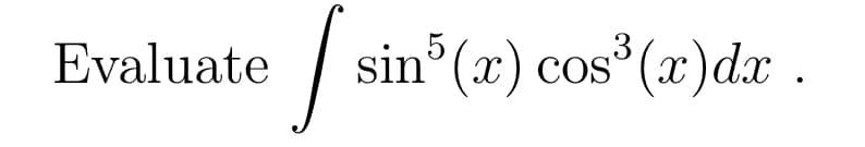 Evaluate
I si
sin³ (x) cos³(x)dx.