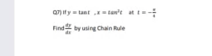 07) If y = tant ,r = tant at t=-
Find by using Chain Rule
