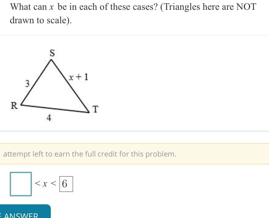 What can x be in each of these cases? (Triangles here are NOT
drawn to scale).
3
R
attempt left to earn the full credit for this problem.
<x < 6
E ANSWER
4-
