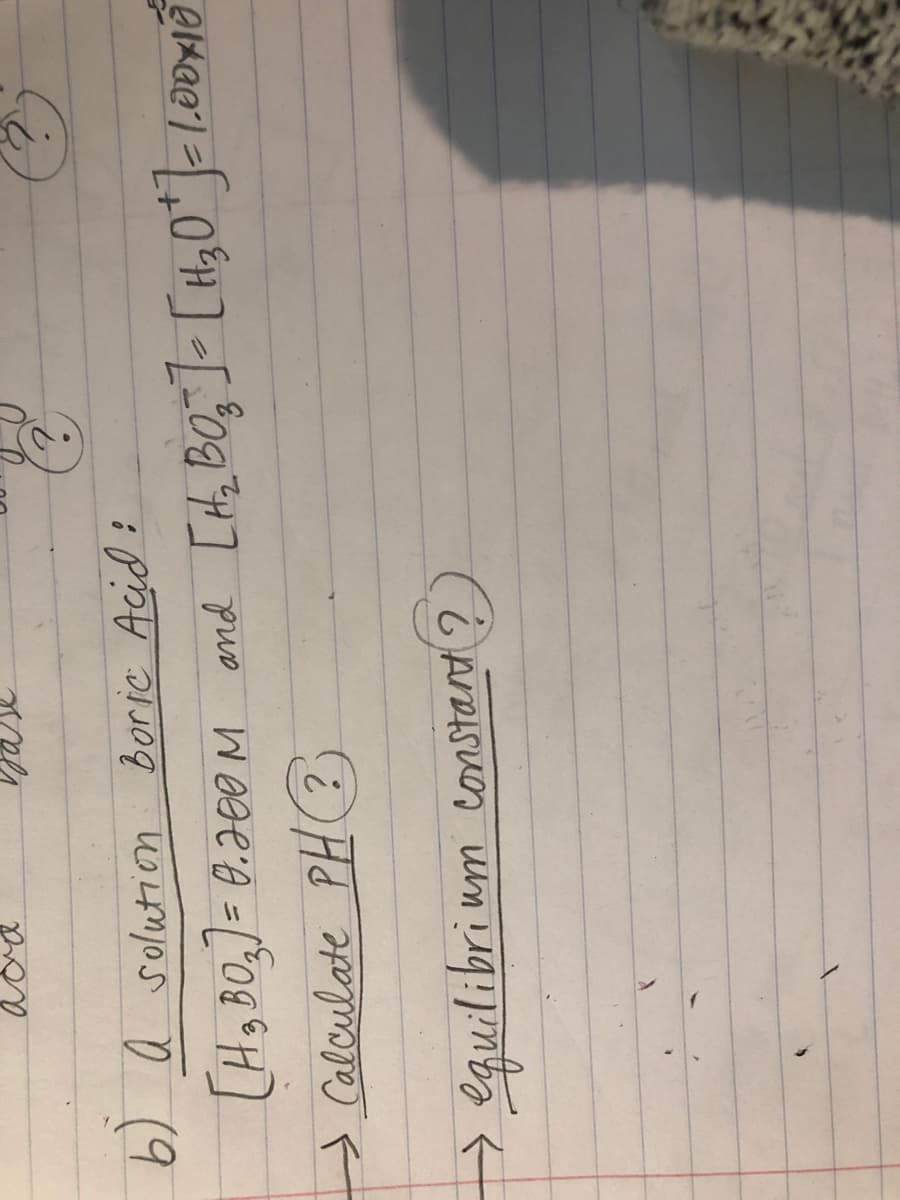 6) a solution Boric Acid:
[H3 BO,]= 0.2€0M and
alculate PH(?
%3D
equilibri um constard ?
