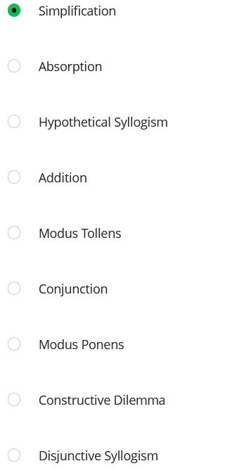 Simplification
Absorption
Hypothetical Syllogism
Addition
Modus Tollens
O Conjunction
Modus Ponens
Constructive Dilemma
O Disjunctive Syllogism
