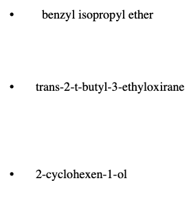 benzyl isopropyl ether
trans-2-t-butyl-3-ethyloxirane
2-cyclohexen-1-ol