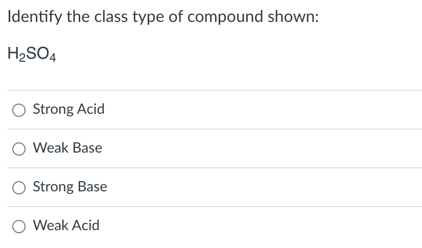 Identify the class type of compound shown:
H₂SO4
Strong Acid
O Weak Base
Strong Base
O Weak Acid